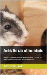 Icon image Gerbil: The star of the rodents: Compact guidebook about the Mongolian gerbil. Keeping, care and feeding to keep species-appropriate gerbils, Edition 2