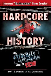 Icon image Hardcore History: The Extremely Unauthorized Story of ECW