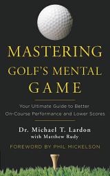 Icon image Mastering Golf's Mental Game: Your Ultimate Guide to Better On-Course Performance and Lower Scores