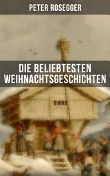 Icon image Die beliebtesten Weihnachtsgeschichten von Peter Rosegger: Erste Weihnachten in der Waldheimat, Die heilige Weihnachtszeit, Als ich Christtagsfreude holen ging