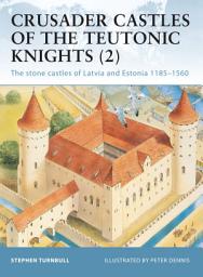 Icon image Crusader Castles of the Teutonic Knights (2): The stone castles of Latvia and Estonia 1185–1560