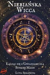 Icon image Niebiańska Wicca: Łącząc się z Gwiazdami dla Boskiej Magii