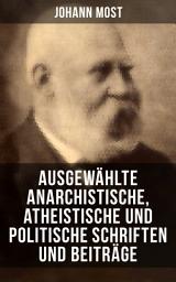 Icon image Ausgewählte anarchistische, atheistische und politische Schriften und Beiträge: Die Freie Gesellschaft + Die Gottespest + Die Eigentumsbestie + Kapital und Arbeit + Die Anarchie + Die Hölle von Blackwells Island + Die Gottlosigkeit + Stammt der Mensch vom Affen ab? und mehr