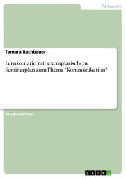 Icon image Lernszenario mit exemplarischem Seminarplan zum Thema "Kommunikation"