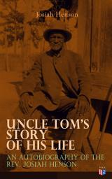Icon image Uncle Tom's Story of His Life: An Autobiography of the Rev. Josiah Henson: The True Life Story Behind "Uncle Tom's Cabin"