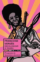 Icon image Decolonizar o museu: Programa de desordem absoluta
