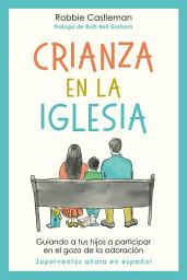 Icon image Crianza en la iglesia: Guiando a tus hijos a participar en el gozo de la adoración