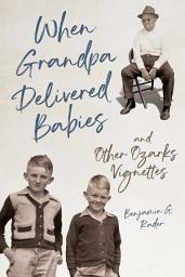 Icon image When Grandpa Delivered Babies and Other Ozarks Vignettes