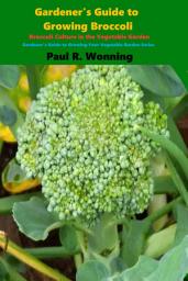 Icon image Gardener's Guide to Growing Broccoli: Broccoli Culture in the Vegetable Garden