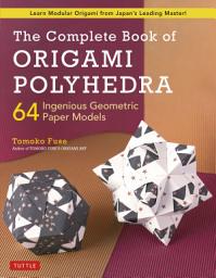 Icon image Complete Book of Origami Polyhedra: 64 Ingenious Geometric Paper Models (Learn Modular Origami from Japan's Leading Master!)