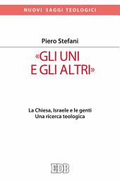 Icon image «Gli Uni e gli altri»: La Chiesa, Israele e le genti. Una ricerca teologica