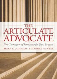 Icon image The Articulate Advocate: New Techniques of Persuasion for Trial Attorneys