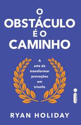 Icon image O obstáculo é o caminho: A arte de transformar provações em triunfo