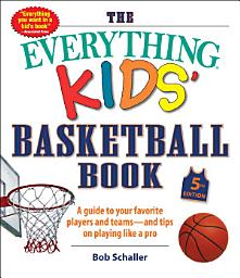 Icon image The Everything Kids' Basketball Book, 5th Edition: A Guide to Your Favorite Players and Teams—and Tips on Playing Like a Pro