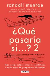 Icon image Qué pasaría si... 2: Más respuestas serias y científicas a todo tipo de preguntas absurdas