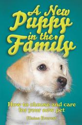 Icon image A New Puppy In The Family: How to Choose and Care for Your New Pet