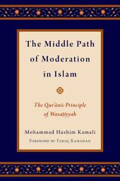 Icon image The Middle Path of Moderation in Islam: The Qur'anic Principle of Wasatiyyah