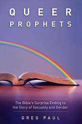Icon image Queer Prophets: The Bible's Surprise Ending to the Story of Sexuality and Gender