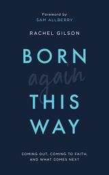 Icon image Born Again This Way: Coming out, coming to faith, and what comes next