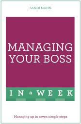 Icon image Managing Your Boss In A Week: Managing Up In Seven Simple Steps