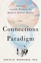 Icon image The Connections Paradigm: Ancient Jewish Wisdom for Modern Mental Health