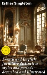 Icon image French and English furniture distinctive styles and periods described and illustrated: Enriched edition. Exploring the Evolution of Furniture Styles and Periods