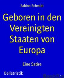 Icon image Geboren in den Vereinigten Staaten von Europa: Eine Satire