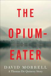 Icon image The Opium-Eater: A Thomas De Quincey Story