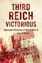 Icon image Third Reich Victorious: Alternate Histories of World War II