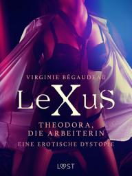Icon image LeXuS: Theodora, die Arbeiterin - Eine erotische Dystopie