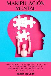 Icon image MANIPULACIÓN MENTAL: Guía sobre las Mejores Técnicas de Persuasión, Supérate y Aprende los Secretos de la Comunicación.
