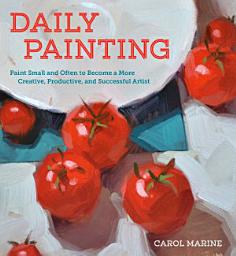 Icon image Daily Painting: Paint Small and Often To Become a More Creative, Productive, and Successful Artist