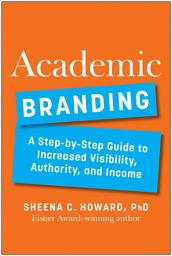 Icon image Academic Branding: A Step-by-Step Guide to Increased Visibility, Authority, and Income