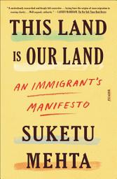 Icon image This Land Is Our Land: An Immigrant's Manifesto