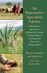 Icon image The Regenerative Agriculture Solution: A Revolutionary Approach to Building Soil, Creating Climate Resilience, and Supporting Human and Planetary Health
