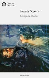 Icon image Delphi Complete Works of Francis Stevens (Illustrated)