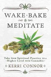Icon image Wake, Bake & Meditate: Take Your Spiritual Practice to a Higher Level with Cannabis