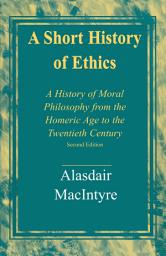 Icon image A Short History of Ethics: A History of Moral Philosophy from the Homeric Age to the Twentieth Century, Second Edition