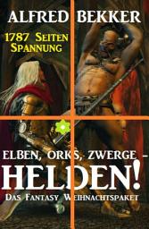 Icon image Elben, Orks, Zwerge - Helden! Das Fantasy Weihnachtspaket: 1787 Seiten Spannung