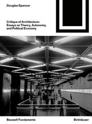 Icon image Critique of Architecture: Essays on Theory, Autonomy, and Political Economy