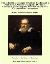 Icon image The Sidereal Messenger of Galileo Galilei and a Part of the Preface to Kepler's Dioptrics Containing the Original Account of Galileo's Astronomical Discoveries