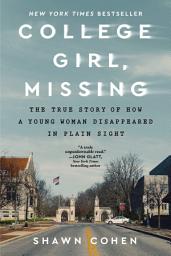 Icon image College Girl, Missing: The True Story of How a Young Woman Disappeared in Plain Sight