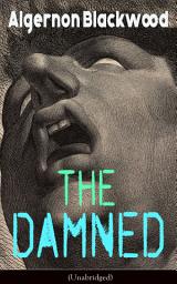 Icon image The Damned (Unabridged): Horror Classic from one of the most prolific writers of supernatural stories, also known for The Willows, The Wendigo, The Human Chord, John Silence, The Empty House and Other Ghost Stories…