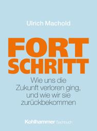 Icon image Fortschritt: Wie uns die Zukunft verloren ging, und wie wir sie zurückbekommen
