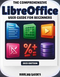 Icon image The Comprehensive LibreOffice User Guide for Beginners: A Step-By-Step Illustrated System Manual to Master Calc, Math, Impress and All Modules for Productivity