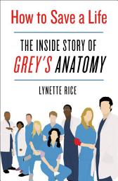 Icon image How to Save a Life: The Inside Story of Grey's Anatomy
