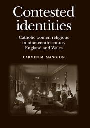 Icon image Contested identities: Catholic women religious in nineteenth-century England and Wales