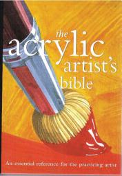 Icon image The Acrylic Artist's Bible: An Essential Reference for the Practicing Artist