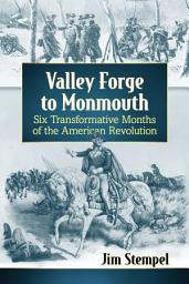 Icon image Valley Forge to Monmouth: Six Transformative Months of the American Revolution