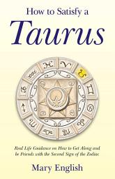 Icon image How to Satisfy a Taurus: Real Life Guidance on How to Get Along and be Friends with the Second Sign of the Zodiac